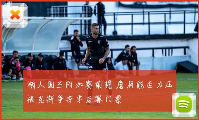 湖人国王附加赛前瞻 詹眉能否力压福克斯争夺季后赛门票