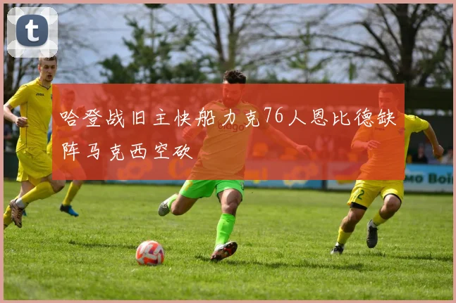 哈登战旧主快船力克76人恩比德缺阵马克西空砍