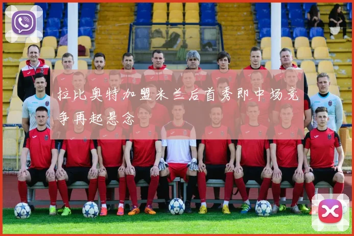 拉比奥特加盟米兰后首秀即中场竞争再起悬念