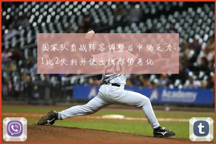 国家队首战阵容调整后中场乏力，1比2失利并使出线形势恶化